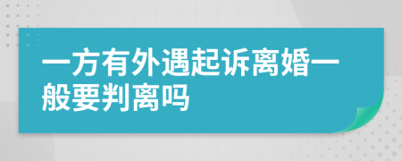 一方有外遇起訴離婚一般要判離嗎