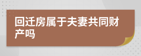 回遷房屬于夫妻共同財產(chǎn)嗎