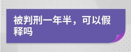 被判刑一年半，可以假釋嗎