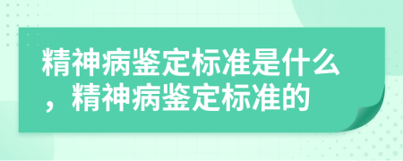 精神病鑒定標準是什么，精神病鑒定標準的