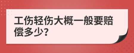 工傷輕傷大概一般要賠償多少？