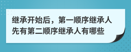 繼承開始后，第一順序繼承人先有第二順序繼承人有哪些