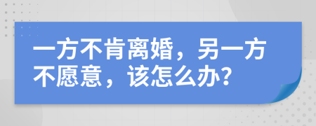 一方不肯離婚，另一方不愿意，該怎么辦？