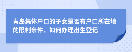 青島集體戶口的子女是否有戶口所在地的限制條件，如何辦理出生登記