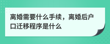 離婚需要什么手續(xù)，離婚后戶口遷移程序是什么