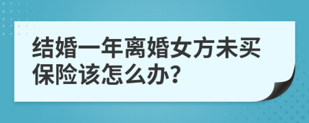 結(jié)婚一年離婚女方未買保險該怎么辦？