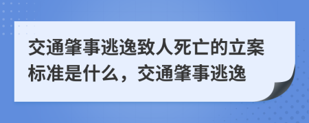 交通肇事逃逸致人死亡的立案標準是什么，交通肇事逃逸