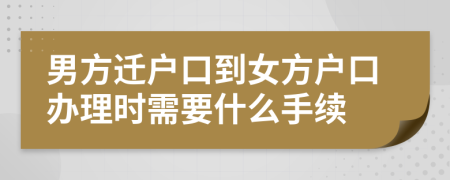 男方遷戶口到女方戶口辦理時(shí)需要什么手續(xù)