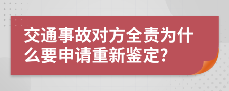 交通事故對(duì)方全責(zé)為什么要申請(qǐng)重新鑒定?