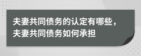 夫妻共同債務(wù)的認(rèn)定有哪些，夫妻共同債務(wù)如何承擔(dān)