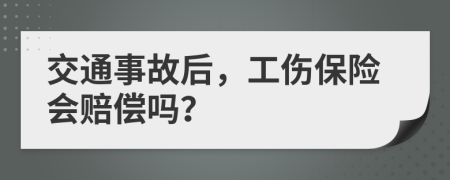 交通事故后，工傷保險會賠償嗎？