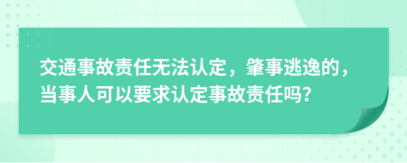 交通事故責(zé)任無法認定，肇事逃逸的，當事人可以要求認定事故責(zé)任嗎？