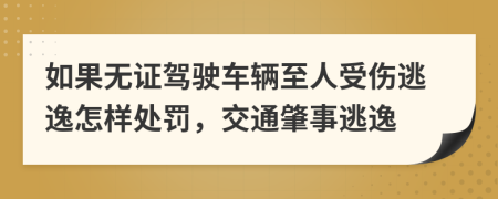 如果無證駕駛車輛至人受傷逃逸怎樣處罰，交通肇事逃逸