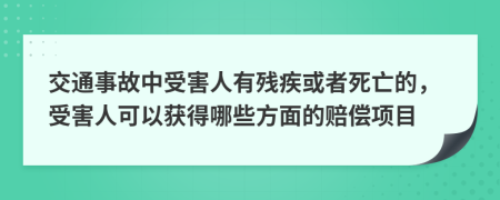 交通事故中受害人有殘疾或者死亡的，受害人可以獲得哪些方面的賠償項目