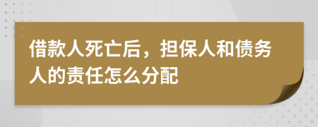 借款人死亡后，擔(dān)保人和債務(wù)人的責(zé)任怎么分配