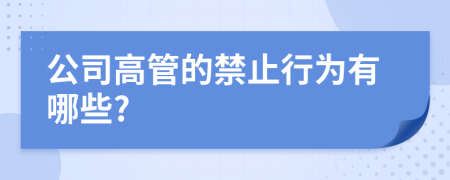 公司高管的禁止行為有哪些?