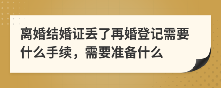 離婚結(jié)婚證丟了再婚登記需要什么手續(xù)，需要準備什么