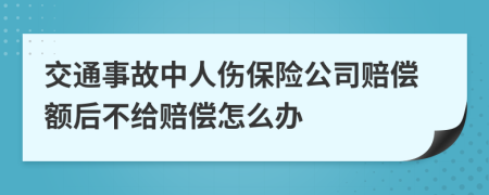 交通事故中人傷保險(xiǎn)公司賠償額后不給賠償怎么辦