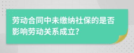 勞動(dòng)合同中未繳納社保的是否影響勞動(dòng)關(guān)系成立？