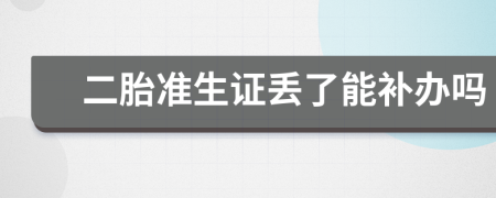 二胎準(zhǔn)生證丟了能補(bǔ)辦嗎