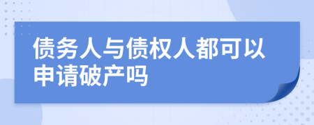債務(wù)人與債權(quán)人都可以申請破產(chǎn)嗎