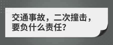 交通事故，二次撞擊，要負什么責任？