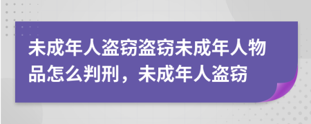 未成年人盜竊盜竊未成年人物品怎么判刑，未成年人盜竊
