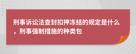 刑事訴訟法查封扣押凍結(jié)的規(guī)定是什么，刑事強(qiáng)制措施的種類包