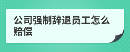 公司強制辭退員工怎么賠償
