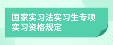國家實習法實習生專項實習資格規(guī)定