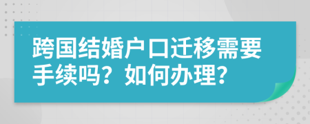 跨國(guó)結(jié)婚戶口遷移需要手續(xù)嗎？如何辦理？