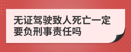 無證駕駛致人死亡一定要負(fù)刑事責(zé)任嗎