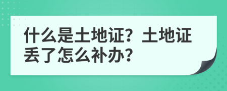 什么是土地證？土地證丟了怎么補(bǔ)辦？