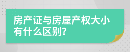 房產(chǎn)證與房屋產(chǎn)權大小有什么區(qū)別？