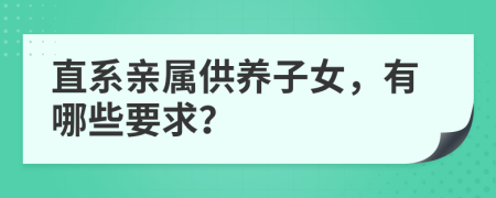 直系親屬供養(yǎng)子女，有哪些要求？