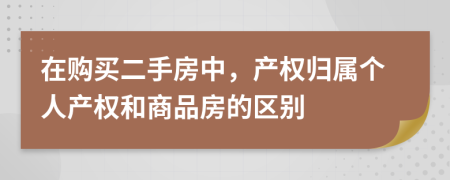 在購買二手房中，產(chǎn)權歸屬個人產(chǎn)權和商品房的區(qū)別