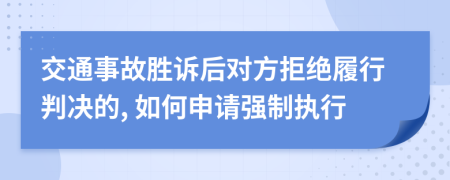 交通事故勝訴后對(duì)方拒絕履行判決的, 如何申請(qǐng)強(qiáng)制執(zhí)行