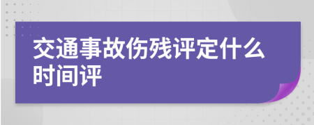 交通事故傷殘?jiān)u定什么時(shí)間評(píng)