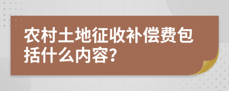 農(nóng)村土地征收補(bǔ)償費(fèi)包括什么內(nèi)容？