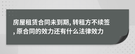 房屋租賃合同未到期, 轉(zhuǎn)租方不續(xù)簽, 原合同的效力還有什么法律效力