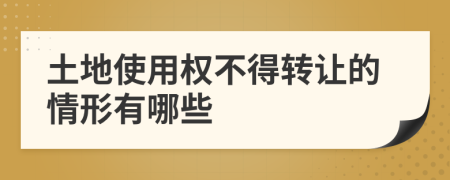土地使用權(quán)不得轉(zhuǎn)讓的情形有哪些
