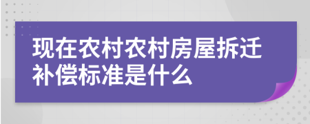 現(xiàn)在農(nóng)村農(nóng)村房屋拆遷補(bǔ)償標(biāo)準(zhǔn)是什么