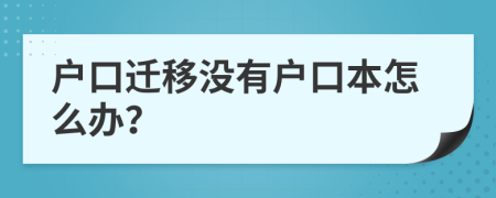 戶口遷移沒(méi)有戶口本怎么辦？