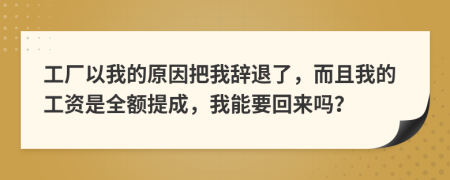 工廠以我的原因把我辭退了，而且我的工資是全額提成，我能要回來(lái)嗎？