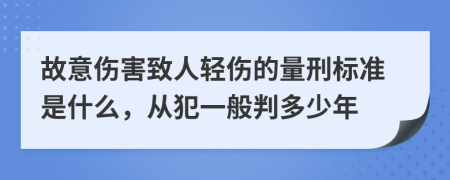 故意傷害致人輕傷的量刑標(biāo)準(zhǔn)是什么，從犯一般判多少年