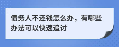 債務人不還錢怎么辦，有哪些辦法可以快速追討