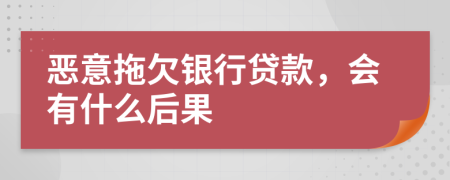 惡意拖欠銀行貸款，會(huì)有什么后果