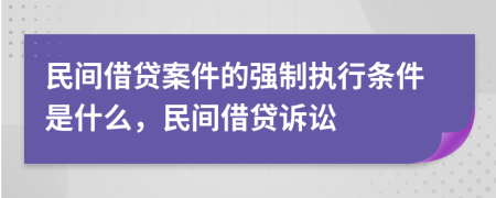 民間借貸案件的強制執(zhí)行條件是什么，民間借貸訴訟