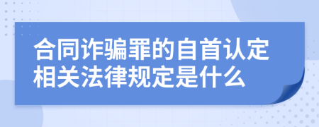 合同詐騙罪的自首認(rèn)定相關(guān)法律規(guī)定是什么