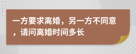 一方要求離婚，另一方不同意，請(qǐng)問離婚時(shí)間多長(zhǎng)